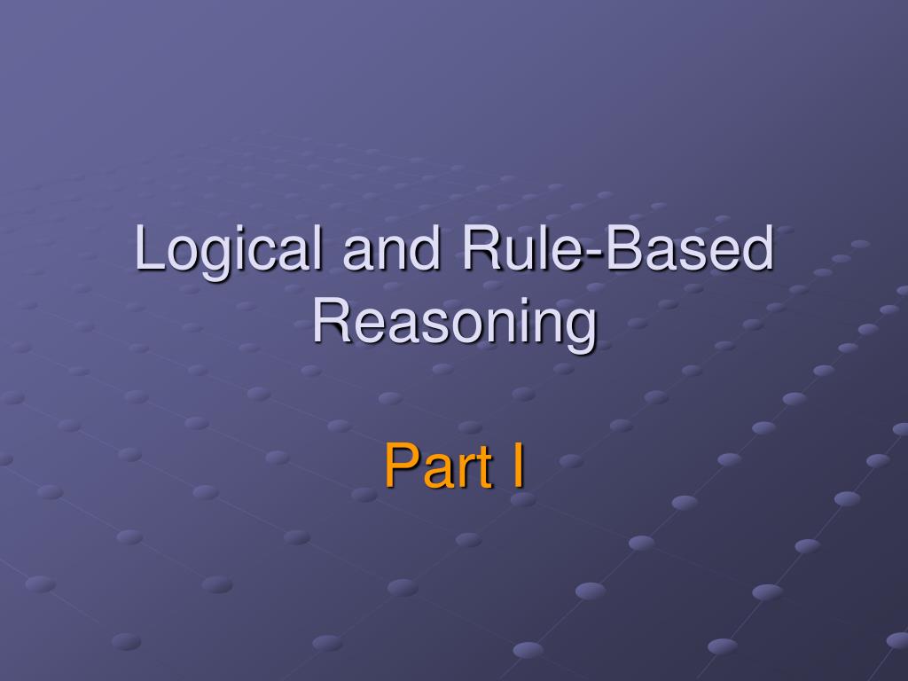 PPT - Logical and Rule-Based Reasoning Part I PowerPoint Presentation ...