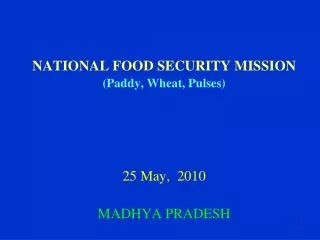 NATIONAL FOOD SECURITY MISSION (Paddy, Wheat, Pulses) 25 May, 2010 MADHYA PRADESH