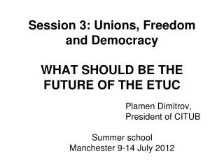 Session 3: Unions, Freedom and Democracy WHAT SHOULD BE THE FUTURE OF THE ETUC