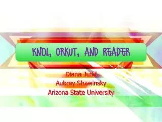 Knol , Orkut , and Reader