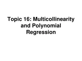 Topic 16: Multicollinearity and Polynomial Regression