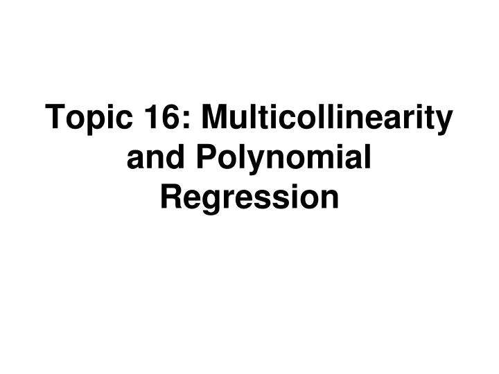 topic 16 multicollinearity and polynomial regression