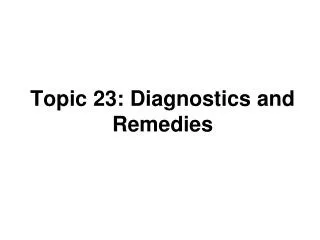 Topic 23: Diagnostics and Remedies
