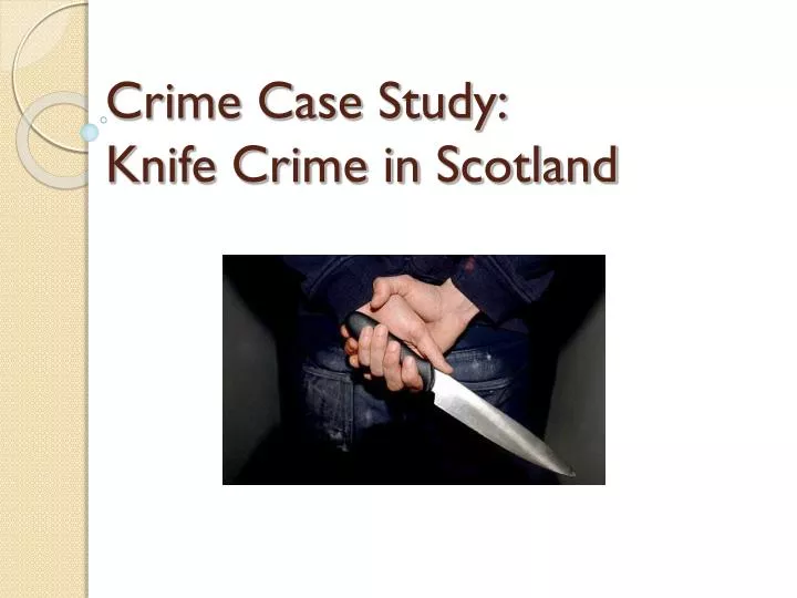crime case study knife crime in scotland