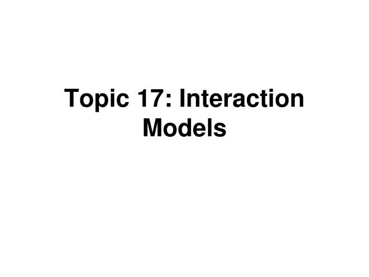 topic 17 interaction models