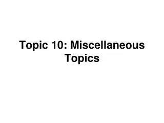 Topic 10: Miscellaneous Topics
