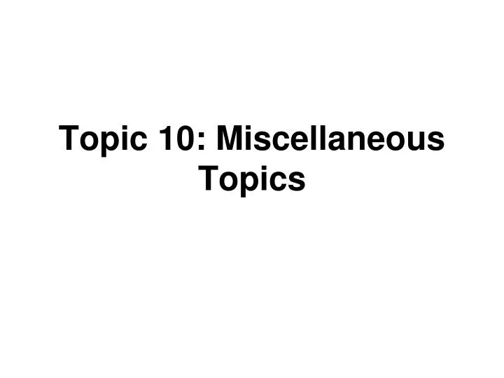 topic 10 miscellaneous topics