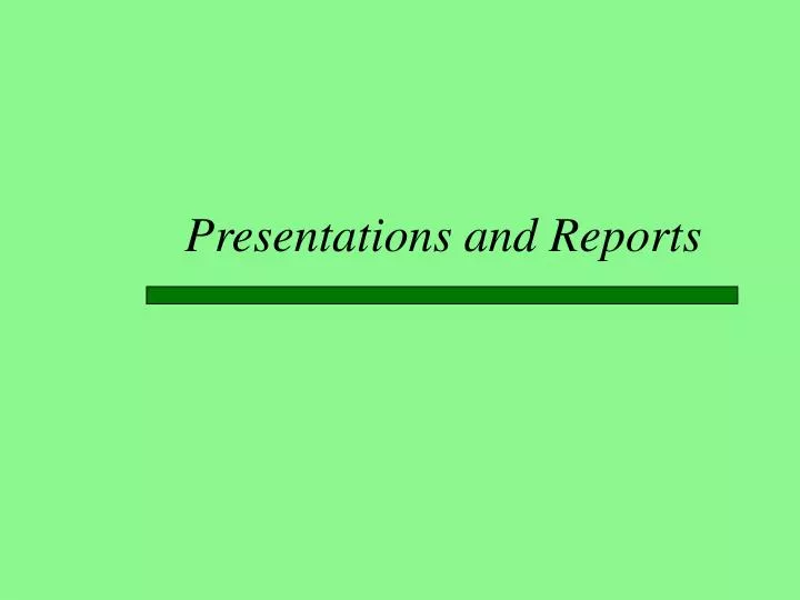 presentations and reports