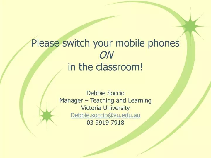 please switch your mobile phones on in the classroom