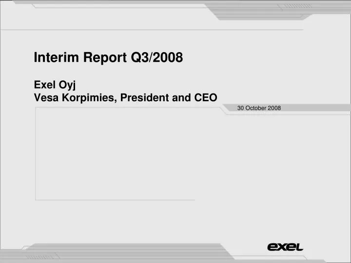 interim report q3 2008 exel oyj vesa korpimies president and ceo