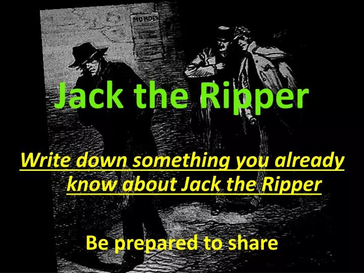 jack the ripper write down something you already know about jack the ripper be prepared to share