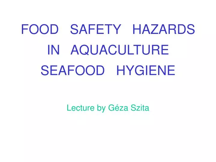 food safety hazards in aquaculture seafood hygiene lecture by g za szita