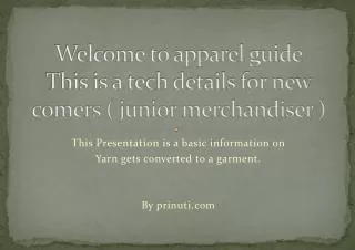 Welcome to apparel guide This is a tech details for new comers ( junior merchandiser )