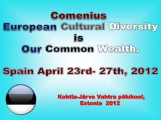 Comenius European Cultural Diversity is Our Common Wealth. Spain April 23rd- 27th, 2012