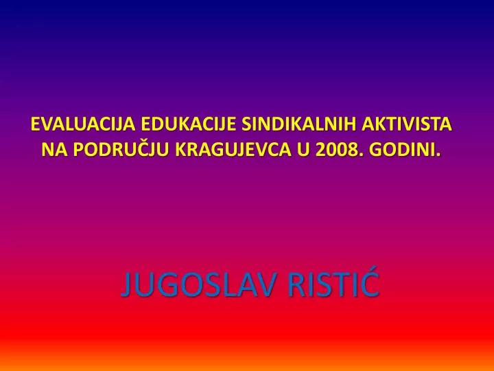 evaluacija edukacije sindikalnih aktivista na podru ju kragujevca u 2008 godini