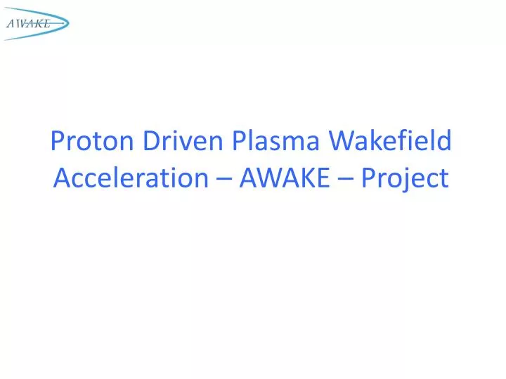 proton driven plasma wakefield acceleration awake project