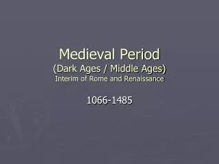 Medieval Period (Dark Ages / Middle Ages) Interim of Rome and Renaissance