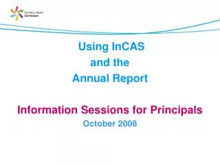Using InCAS and the Annual Report Information Sessions for Principals October 2008
