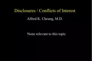 Disclosures / Conflicts of Interest Alfred K. Cheung, M.D.