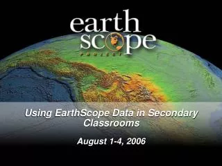 Using EarthScope Data in Secondary Classrooms August 1-4, 2006