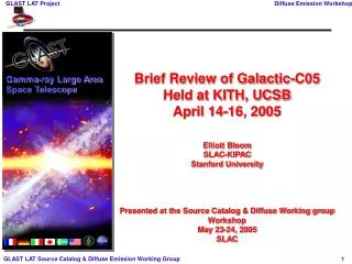 Brief Review of Galactic-C05 Held at KITH, UCSB April 14-16, 2005 Elliott Bloom SLAC-KIPAC