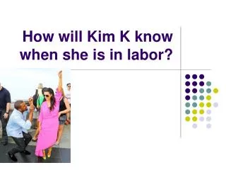 How will Kim K know when she is in labor?