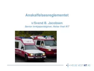 Anskaffelsesreglementet v/Svend B. Jacobsen Senior innkjøpsrådgiver, Helse Vest IKT