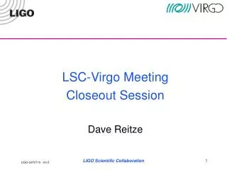 LSC-Virgo Meeting Closeout Session Dave Reitze