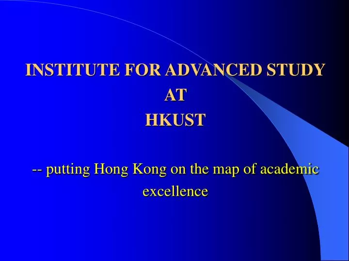 institute for advanced study at hkust putting hong kong on the map of academic excellence