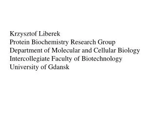 Krzysztof Liberek Protein Biochemistry Research Group Department of Molecular and Cellular Biology