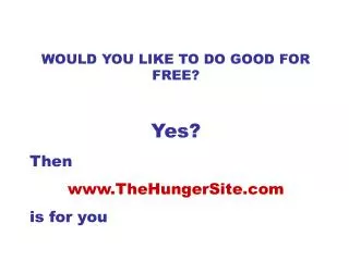 WOULD YOU LIKE TO DO GOOD FOR FREE? Yes? Then TheHungerSite is for you