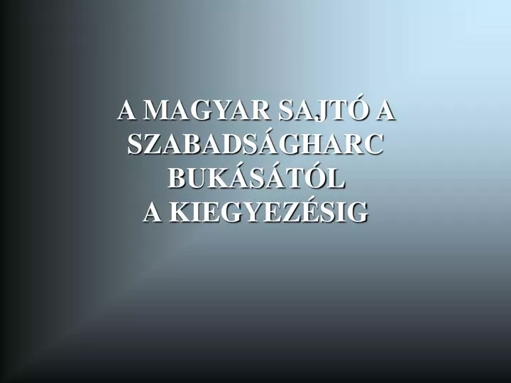 a magyar sajt a szabads gharc buk s t l a kiegyez sig