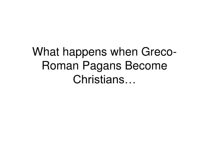 what happens when greco roman pagans become christians