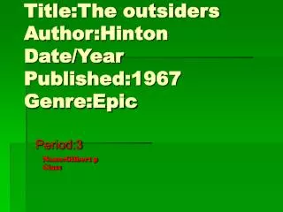 Title:The outsiders Author:Hinton Date/Year Published:1967 Genre:Epic