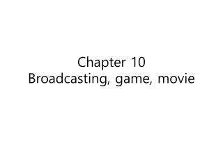 Chapter 10 Broadcasting, game, movie