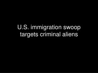 U.S. immigration swoop targets criminal aliens