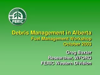 Debris Management in Alberta Fuel Management Workshop October 2003