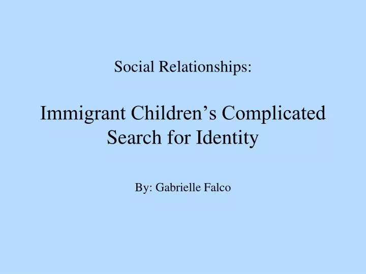 social relationships immigrant children s complicated search for identity