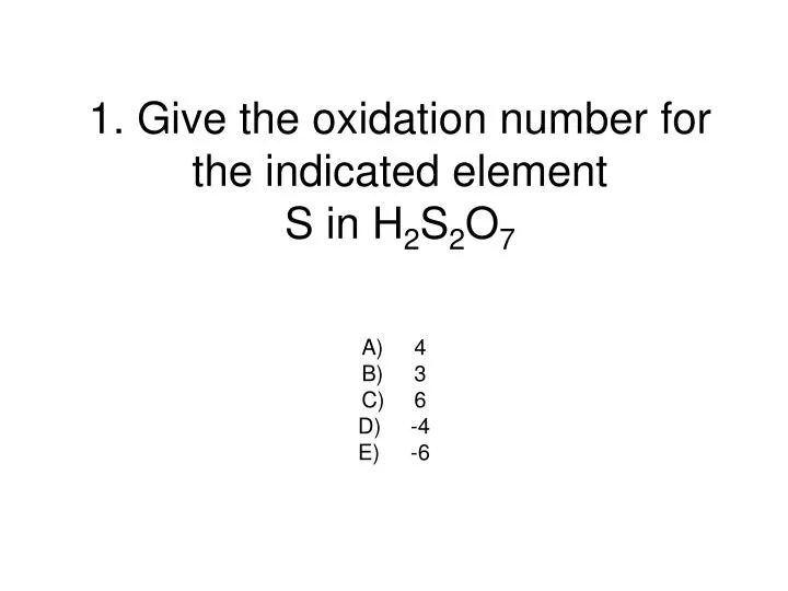 1 give the oxidation number for the indicated element s in h 2 s 2 o 7