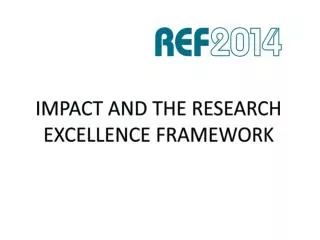 Impact AND THE RESEARCH EXCELLENCE FRAMEWORK