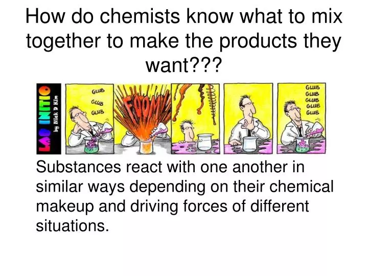 how do chemists know what to mix together to make the products they want