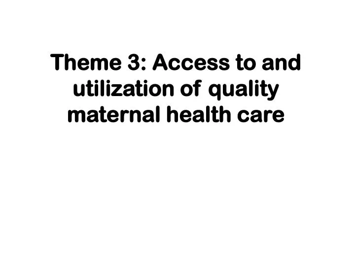 theme 3 access to and utilization of quality maternal health care
