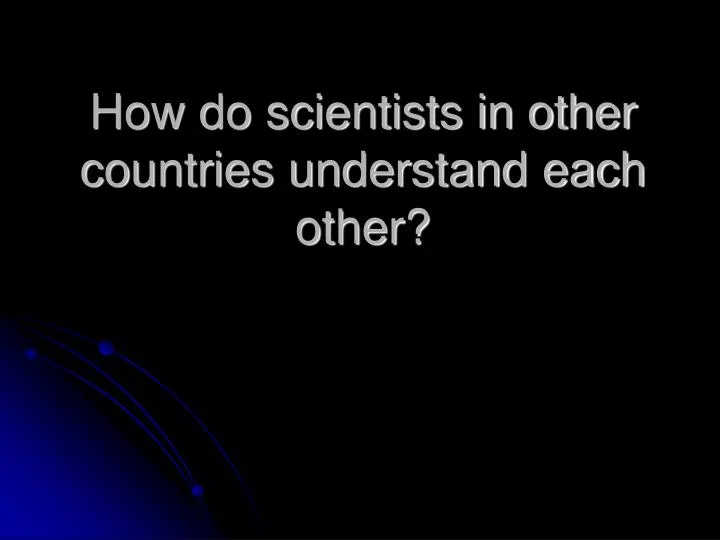 how do scientists in other countries understand each other