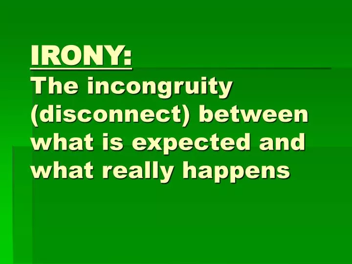 irony the incongruity disconnect between what is expected and what really happens