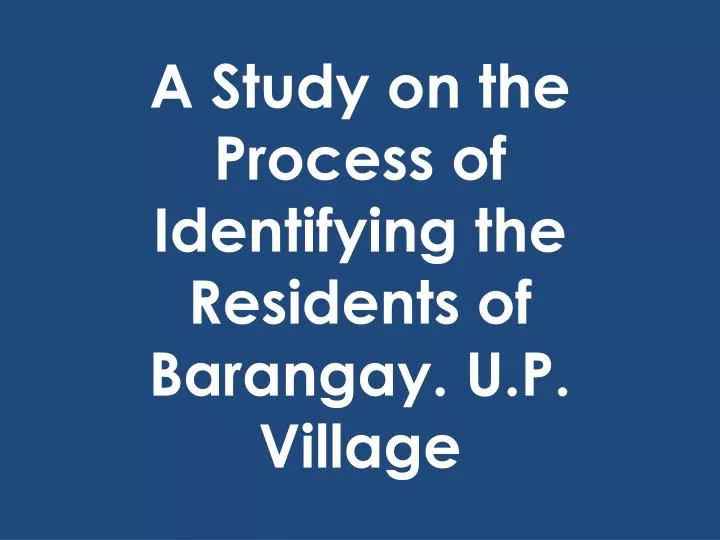a study on the process of identifying the residents of barangay u p village