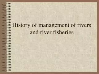 History of management of rivers and river fisheries