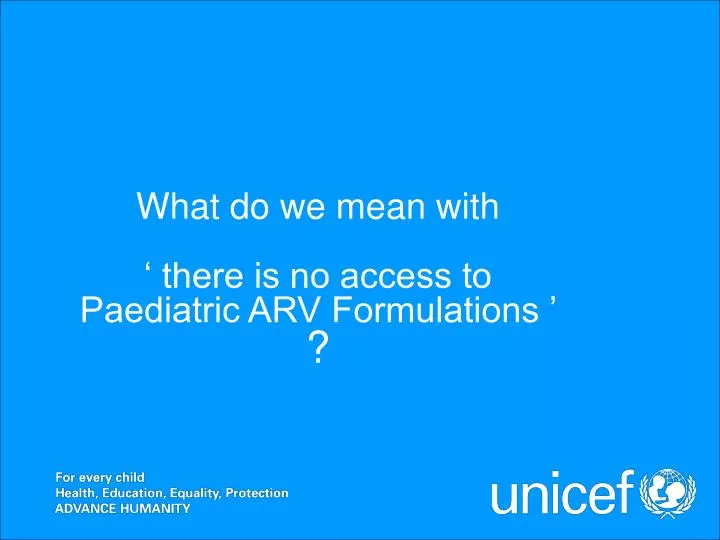 what do we mean with there is no access to paediatric arv formulations