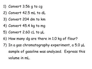 Convert 3.56 g to cg Convert 42.5 mL to dL Convert 204 dm to km Convert 45.4 kg to mg
