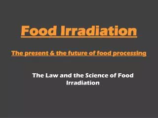 Food Irradiation The present &amp; the future of food processing