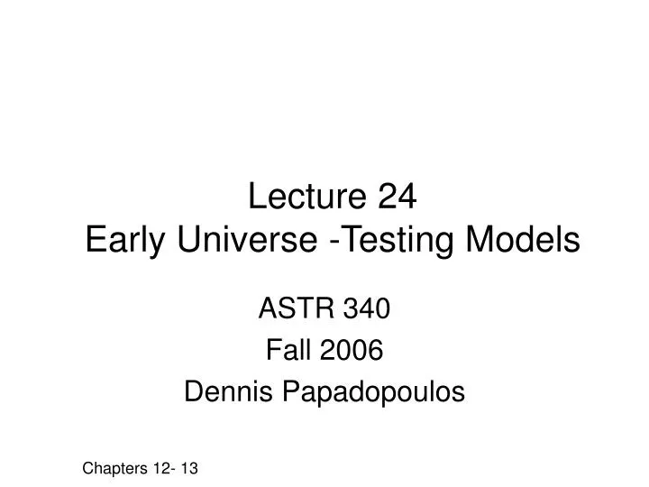 lecture 24 early universe testing models